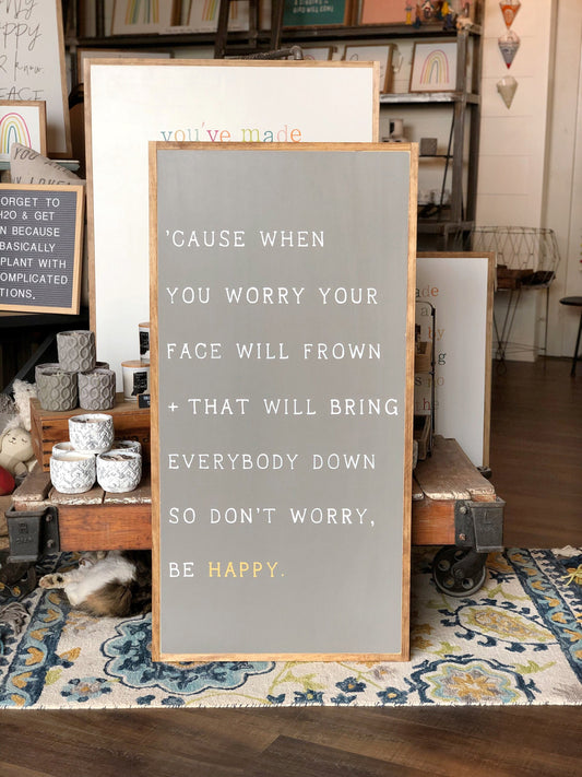 Cause When You Worry Your Face Will Frown + That Will Bring Everybody Down, So Don't Worry Be Happy