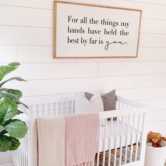 For All The Things My Hands Have Held The Best By Far Is You Framed Wood Sign Nursery Decor